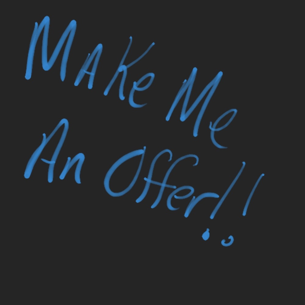MAKE ME AN OFFER I CAN'T REFUSE!!
